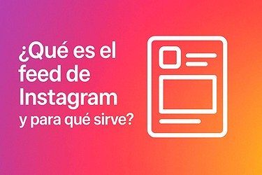 Qué es el feed de Instagram y por qué deberías prestarle atención